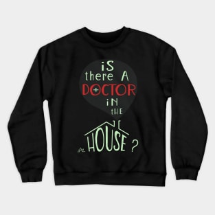 Is there a doctor in the house? Crewneck Sweatshirt